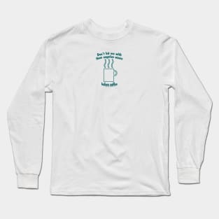 Don't hit me with them negative waves before coffee Long Sleeve T-Shirt